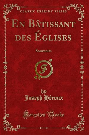 Imagen del vendedor de En Bâtissant des  glises: Souvenirs (Classic Reprint) a la venta por Forgotten Books