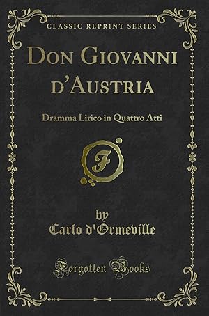 Image du vendeur pour Don Giovanni d'Austria: Dramma Lirico in Quattro Atti (Classic Reprint) mis en vente par Forgotten Books