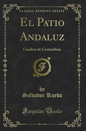 Imagen del vendedor de El Patio Andaluz: Cuadros de Costumbres (Classic Reprint) a la venta por Forgotten Books