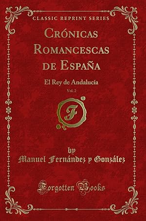 Seller image for Cr nicas Romancescas de España, Vol. 2: El Rey de Andaluca (Classic Reprint) for sale by Forgotten Books