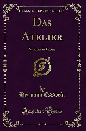 Seller image for Das Atelier: Studien in Prosa (Classic Reprint) for sale by Forgotten Books