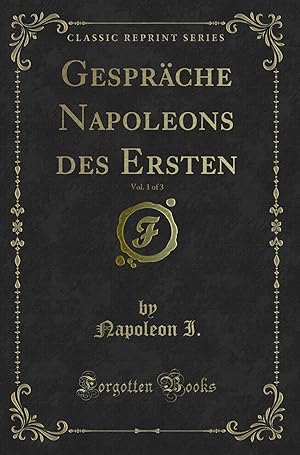 Seller image for Gespräche Napoleons des Ersten, Vol. 1 of 3 (Classic Reprint) for sale by Forgotten Books