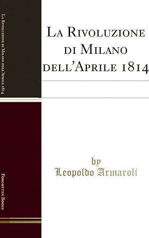 Imagen del vendedor de La Rivoluzione di Milano dell'Aprile 1814: Relazioni Storiche (Classic Reprint) a la venta por Forgotten Books