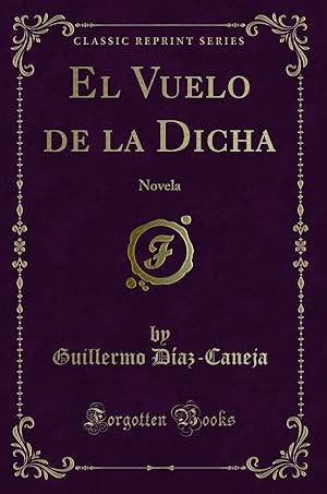 Imagen del vendedor de El Vuelo de la Dicha: Novela (Classic Reprint) a la venta por Forgotten Books