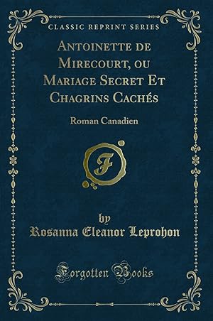 Imagen del vendedor de Antoinette de Mirecourt, ou Mariage Secret Et Chagrins Cach s: Roman Canadien a la venta por Forgotten Books