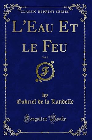 Image du vendeur pour L'Eau Et le Feu, Vol. 2 (Classic Reprint) mis en vente par Forgotten Books