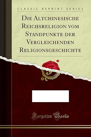 Immagine del venditore per Die Altchinesische Reichsreligion vom Standpunkte der Vergleichenden venduto da Forgotten Books