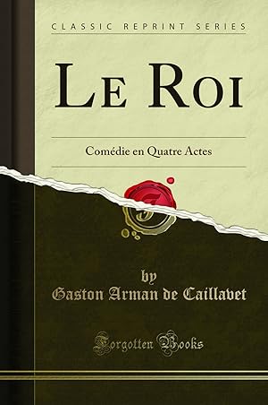 Image du vendeur pour Le Roi: Com die en Quatre Actes (Classic Reprint) mis en vente par Forgotten Books
