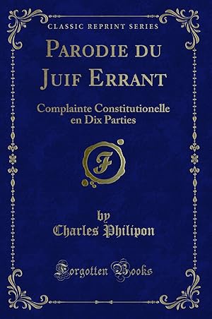 Image du vendeur pour Parodie du Juif Errant: Complainte Constitutionelle en Dix Parties mis en vente par Forgotten Books