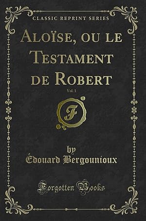 Image du vendeur pour Alo se, ou le Testament de Robert, Vol. 1 (Classic Reprint) mis en vente par Forgotten Books