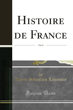 Image du vendeur pour Histoire de France, Vol. 8 (Classic Reprint) mis en vente par Forgotten Books