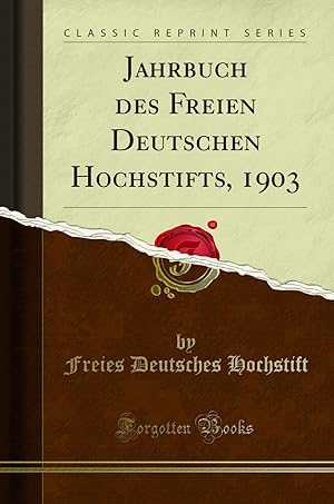 Image du vendeur pour Jahrbuch des Freien Deutschen Hochstifts, 1903 (Classic Reprint) mis en vente par Forgotten Books