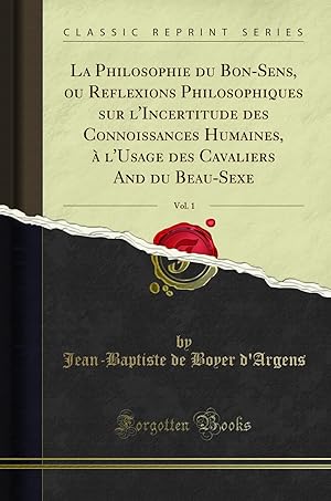 Immagine del venditore per La Philosophie du Bon-Sens, ou Reflexions Philosophiques sur l'Incertitude des venduto da Forgotten Books