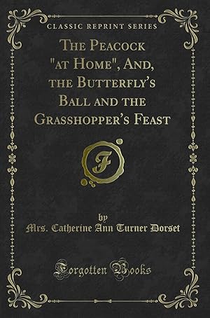 Seller image for The Peacock "at Home", And, the Butterfly's Ball and the Grasshopper's Feast for sale by Forgotten Books