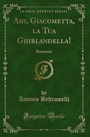 Seller image for Ahi, Giacometta, la Tua Ghirlandella!: Romanzo (Classic Reprint) for sale by Forgotten Books