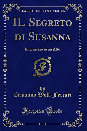 Image du vendeur pour IL Segreto di Susanna: Intermezzo in un Atto (Classic Reprint) mis en vente par Forgotten Books