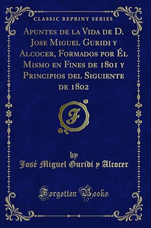 Imagen del vendedor de Apuntes de la Vida de D. Jose Miguel Guridi y Alcocer (Classic Reprint) a la venta por Forgotten Books