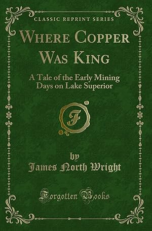 Seller image for Where Copper Was King: A Tale of the Early Mining Days on Lake Superior for sale by Forgotten Books