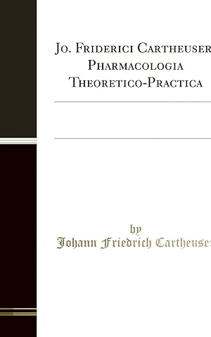 Image du vendeur pour Jo. Friderici Cartheuseri Pharmacologia Theoretico-Practica (Classic Reprint) mis en vente par Forgotten Books