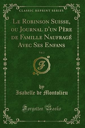 Seller image for Le Robinson Suisse, ou Journal d'un P re de Famille Naufrag Avec Ses Enfans for sale by Forgotten Books