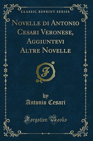 Imagen del vendedor de Novelle di Antonio Cesari Veronese, Aggiuntevi Altre Novelle (Classic Reprint) a la venta por Forgotten Books