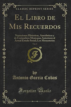 Imagen del vendedor de El Libro de Mis Recuerdos, Vol. 1: Narraciones Historicas (Classic Reprint) a la venta por Forgotten Books