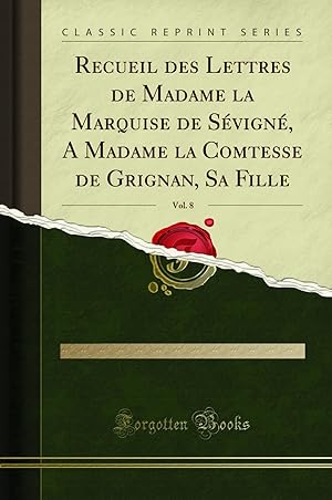 Image du vendeur pour Recueil des Lettres de Madame la Marquise de S vign , A Madame la Comtesse de mis en vente par Forgotten Books