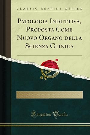 Seller image for Patologia Induttiva, Proposta Come Nuovo Organo della Scienza Clinica for sale by Forgotten Books