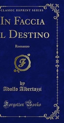 Seller image for In Faccia al Destino: Romanzo (Classic Reprint) for sale by Forgotten Books
