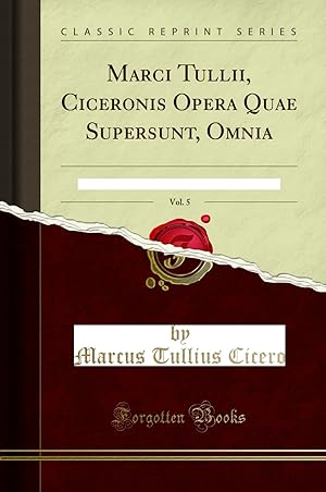 Seller image for Marci Tullii, Ciceronis Opera Quae Supersunt, Omnia, Vol. 5 (Classic Reprint) for sale by Forgotten Books