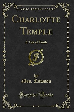 Imagen del vendedor de Charlotte Temple: A Tale of Truth (Classic Reprint) a la venta por Forgotten Books