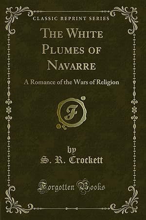 Seller image for The White Plumes of Navarre: A Romance of the Wars of Religion for sale by Forgotten Books