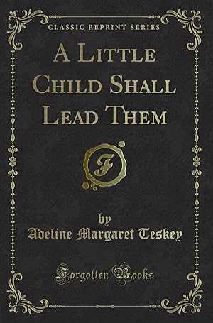 Seller image for A Little Child Shall Lead Them (Classic Reprint) for sale by Forgotten Books