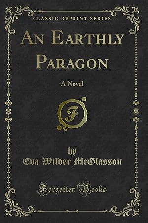 Image du vendeur pour An Earthly Paragon: A Novel (Classic Reprint) mis en vente par Forgotten Books