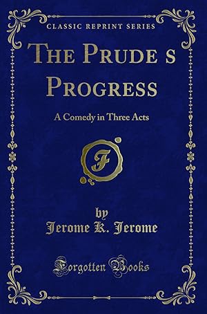Seller image for The Prude  s Progress: A Comedy in Three Acts (Classic Reprint) for sale by Forgotten Books