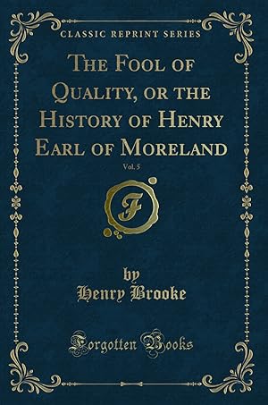 Seller image for The Fool of Quality, or the History of Henry Earl of Moreland, Vol. 5 for sale by Forgotten Books