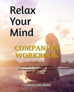 Seller image for Relax Your Mind Companion Workbook: A Guide To Learn Meditation Techniques To Relieve Stress and Quiet A Busy Mind (Paperback or Softback) for sale by BargainBookStores