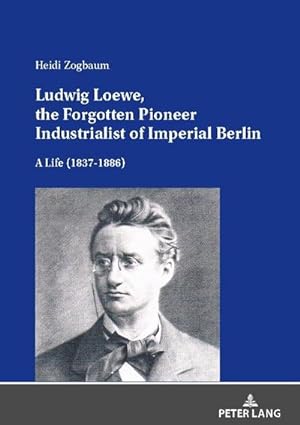 Seller image for Ludwig Loewe, the Forgotten Pioneer Industrialist of Imperial Berlin for sale by BuchWeltWeit Ludwig Meier e.K.