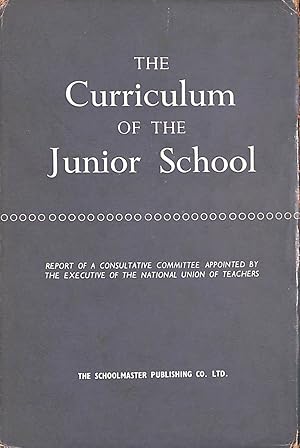 Bild des Verkufers fr The Curriculum of the Junior School: A report of a consultative committee appointed by the Executive of the National Union of Teachers zum Verkauf von M Godding Books Ltd