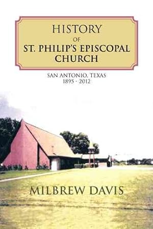 Immagine del venditore per History of St. Philip's Episcopal Church : San Antonio, Texas 1895 - 2012 venduto da GreatBookPricesUK
