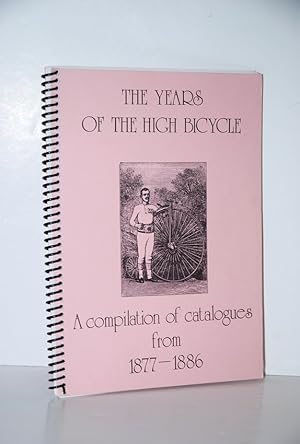 Imagen del vendedor de The Years of the High Bicycle A Compilation of Catalogues from 1877-1886 a la venta por Nugget Box  (PBFA)