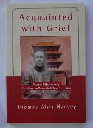 Seller image for Acquainted With Grief: Wang Mingdao's Stand for the Persecuted Church in China for sale by Reliant Bookstore
