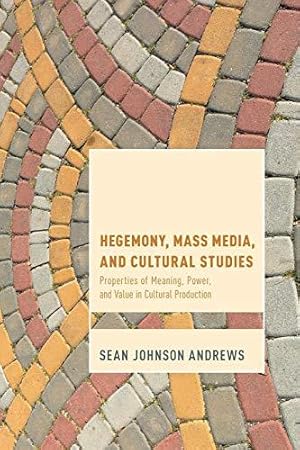 Image du vendeur pour Hegemony, Mass Media, and Cultural Studies: Properties of Meaning, Power, and Value in Cultural Production (Cultural Studies and Marxism) mis en vente par WeBuyBooks