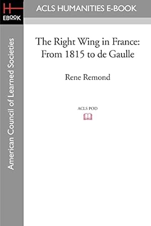 Image du vendeur pour The Right Wing in France: From 1815 to de Gaulle (Acls History E-book Project Reprint) mis en vente par WeBuyBooks
