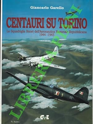 Centauri su Torino. La Squadriglia Bonet dell'Aeronautica Nazionale repubblicana 1944-1945.