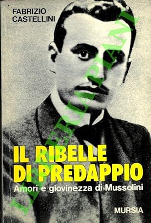 Bild des Verkufers fr Il ribelle di Predappio. Amori e giovinezza di Mussolini. zum Verkauf von Libreria Piani