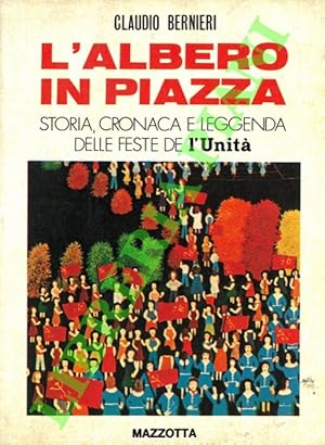 L'albero in piazza. Storia, cronaca e leggenda delle Feste de L'Unità.