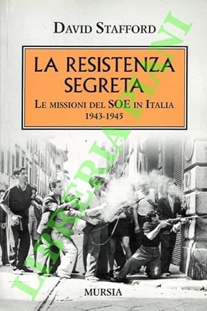 La Resistenza segreta. Le missioni del SOE in Italia. 1943-1945.