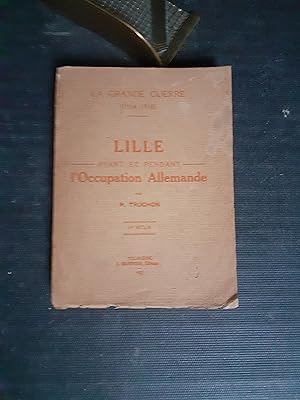 Imagen del vendedor de La Grande Guerre (1914-1918) - Lille avant et pendant l'Occupation Allemande a la venta por Librairie de la Garenne