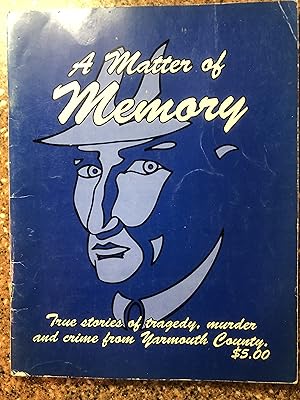 Image du vendeur pour A MATTER OF MEMORY True Stories of Tragedy, Murder, and Crime from Yarmouth County mis en vente par Masons' Books